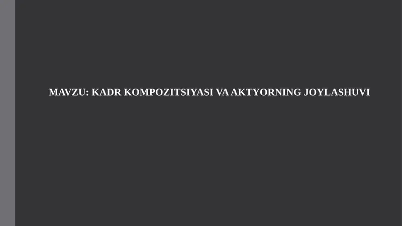 KADR KOMPOZITSIYASI VA AKTYORNING JOYLASHUVI