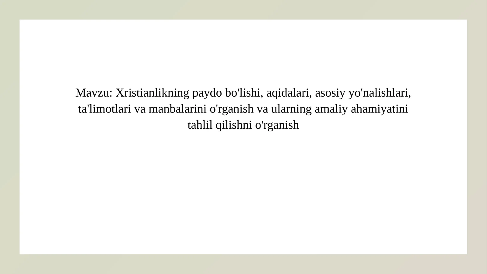 Xristianlikning paydo bo'lishi, aqidalari, asosiy yo'nalishlari, ta'limotlari va manbalarini o'rganish va ularning amaliy ahamiyatini tahlil qilishni o'rganish