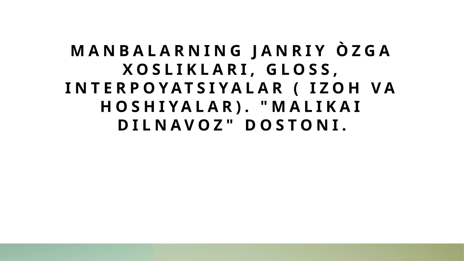 Manbalarning janriy òzga xosliklari, gloss, interpoyatsiyalar ( izoh va hoshiyalar). Malikai Dilnavoz dostoni.